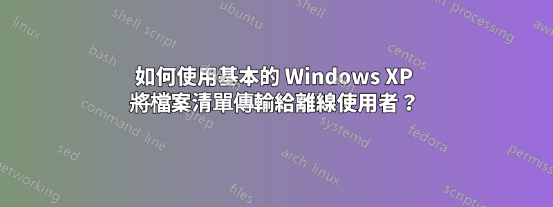 如何使用基本的 Windows XP 將檔案清單傳輸給離線使用者？