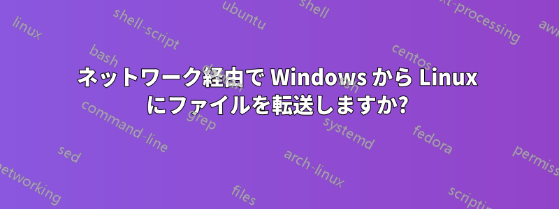 ネットワーク経由で Wi​​ndows から Linux にファイルを転送しますか?