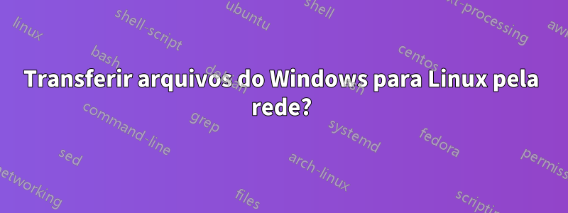 Transferir arquivos do Windows para Linux pela rede?