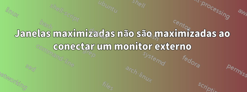 Janelas maximizadas não são maximizadas ao conectar um monitor externo