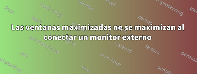 Las ventanas maximizadas no se maximizan al conectar un monitor externo