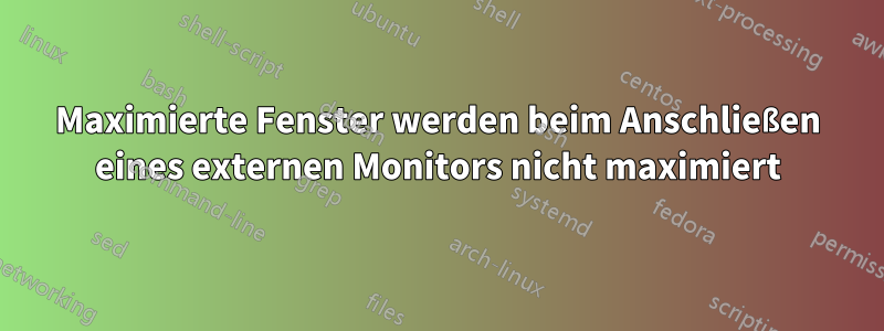 Maximierte Fenster werden beim Anschließen eines externen Monitors nicht maximiert