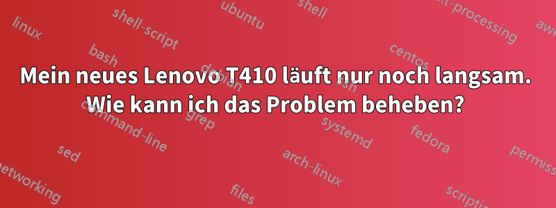 Mein neues Lenovo T410 läuft nur noch langsam. Wie kann ich das Problem beheben?