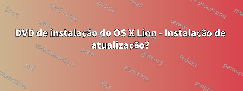 DVD de instalação do OS X Lion - Instalação de atualização?