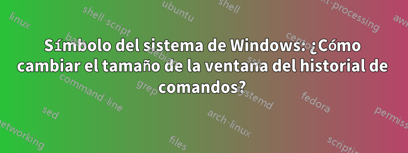 Símbolo del sistema de Windows: ¿Cómo cambiar el tamaño de la ventana del historial de comandos?