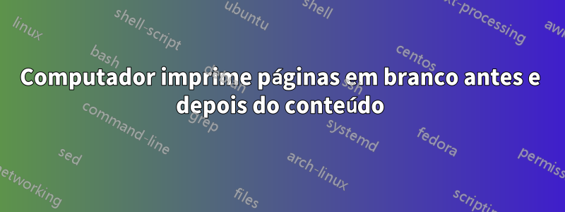 Computador imprime páginas em branco antes e depois do conteúdo