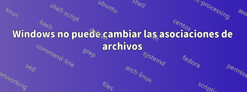 Windows no puede cambiar las asociaciones de archivos