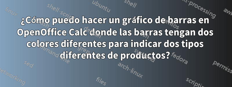 ¿Cómo puedo hacer un gráfico de barras en OpenOffice Calc donde las barras tengan dos colores diferentes para indicar dos tipos diferentes de productos?