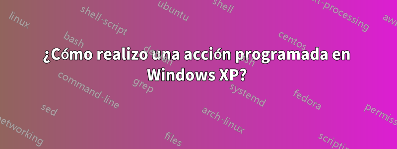 ¿Cómo realizo una acción programada en Windows XP?