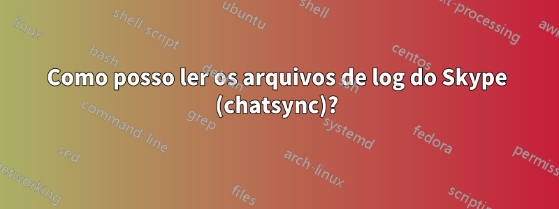 Como posso ler os arquivos de log do Skype (chatsync)?