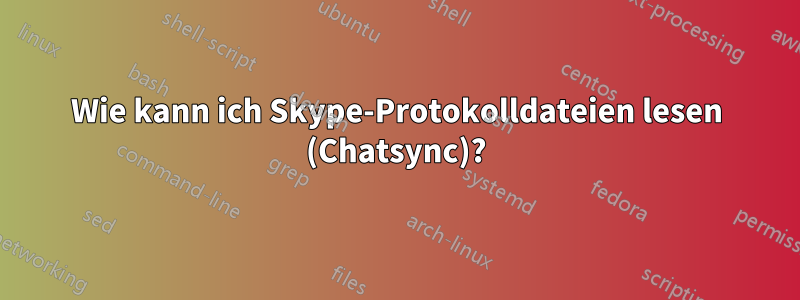 Wie kann ich Skype-Protokolldateien lesen (Chatsync)?