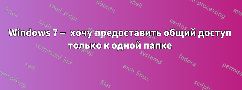 Windows 7 — хочу предоставить общий доступ только к одной папке