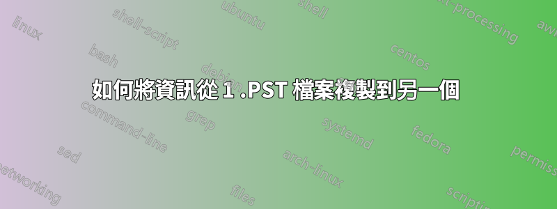 如何將資訊從 1 .PST 檔案複製到另一個