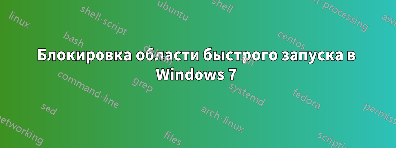 Блокировка области быстрого запуска в Windows 7