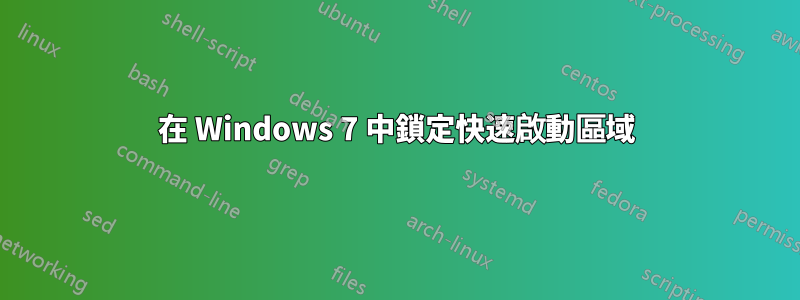 在 Windows 7 中鎖定快速啟動區域