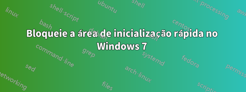 Bloqueie a área de inicialização rápida no Windows 7