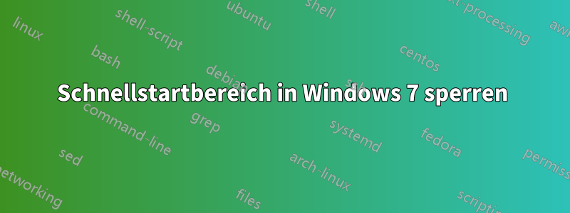 Schnellstartbereich in Windows 7 sperren