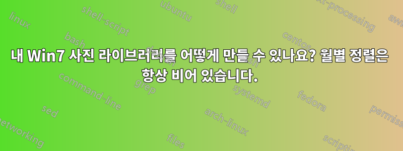 내 Win7 사진 라이브러리를 어떻게 만들 수 있나요? 월별 정렬은 항상 비어 있습니다.