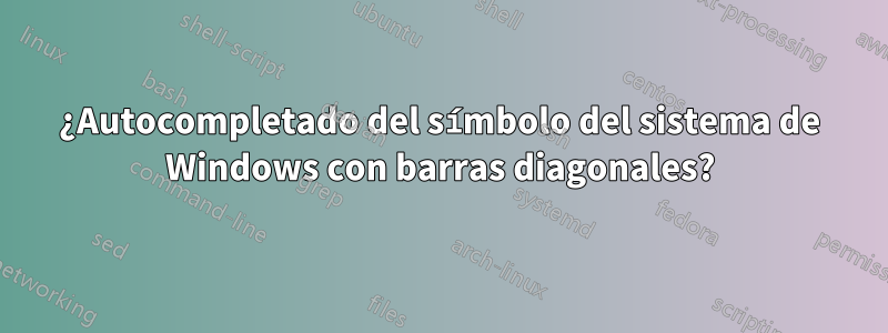 ¿Autocompletado del símbolo del sistema de Windows con barras diagonales?