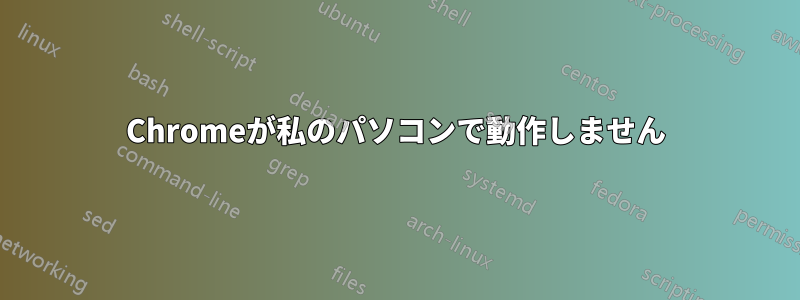 Chromeが私のパソコンで動作しません