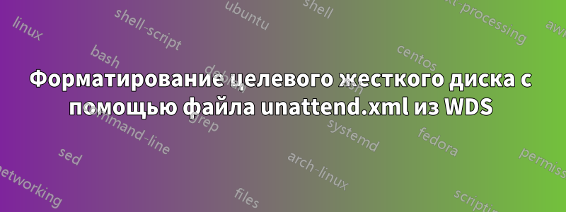 Форматирование целевого жесткого диска с помощью файла unattend.xml из WDS