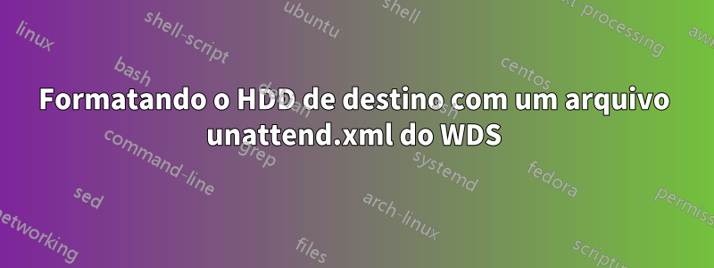 Formatando o HDD de destino com um arquivo unattend.xml do WDS