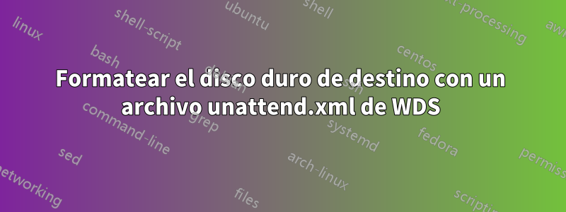 Formatear el disco duro de destino con un archivo unattend.xml de WDS