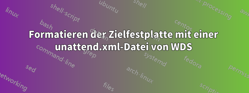 Formatieren der Zielfestplatte mit einer unattend.xml-Datei von WDS