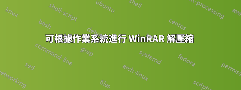 可根據作業系統進行 WinRAR 解壓縮