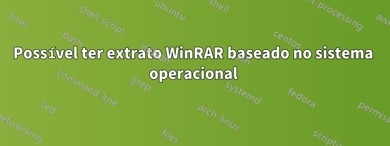 Possível ter extrato WinRAR baseado no sistema operacional