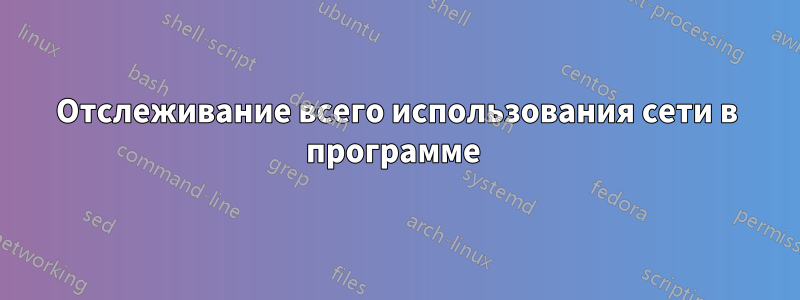 Отслеживание всего использования сети в программе 