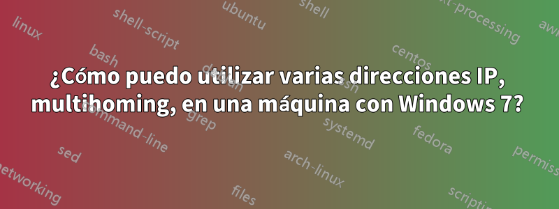 ¿Cómo puedo utilizar varias direcciones IP, multihoming, en una máquina con Windows 7?