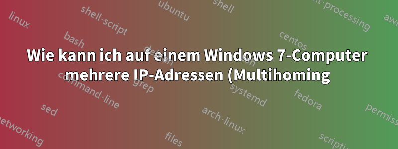 Wie kann ich auf einem Windows 7-Computer mehrere IP-Adressen (Multihoming) verwenden?