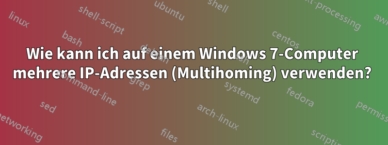 Wie kann ich auf einem Windows 7-Computer mehrere IP-Adressen (Multihoming) verwenden?