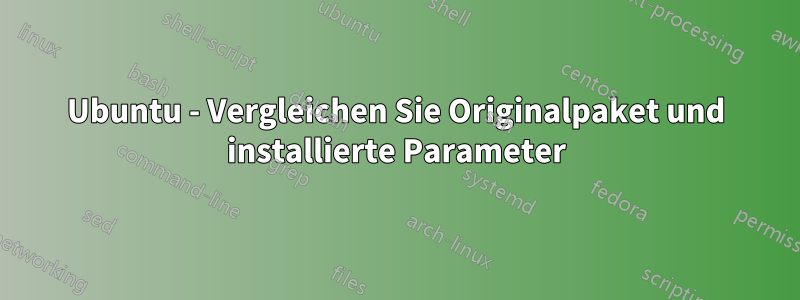 Ubuntu - Vergleichen Sie Originalpaket und installierte Parameter