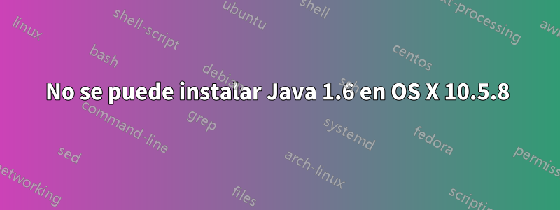 No se puede instalar Java 1.6 en OS X 10.5.8