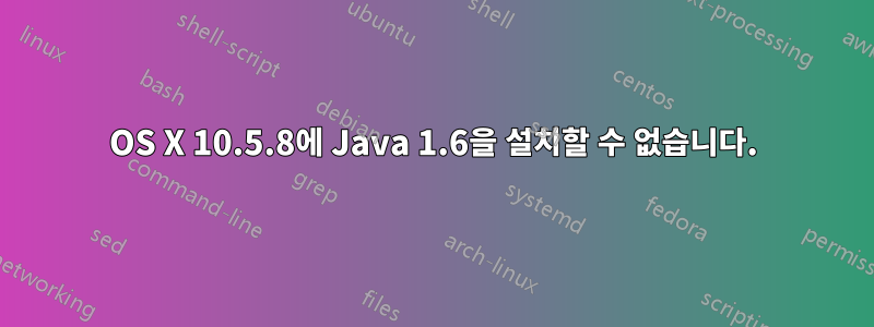 OS X 10.5.8에 Java 1.6을 설치할 수 없습니다.