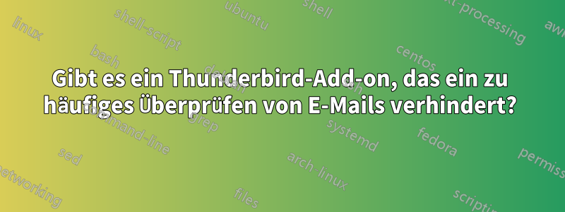 Gibt es ein Thunderbird-Add-on, das ein zu häufiges Überprüfen von E-Mails verhindert?