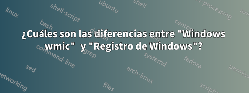 ¿Cuáles son las diferencias entre "Windows wmic" y "Registro de Windows"?