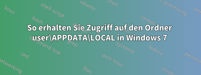 So erhalten Sie Zugriff auf den Ordner user\APPDATA\LOCAL in Windows 7