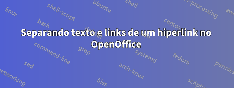 Separando texto e links de um hiperlink no OpenOffice