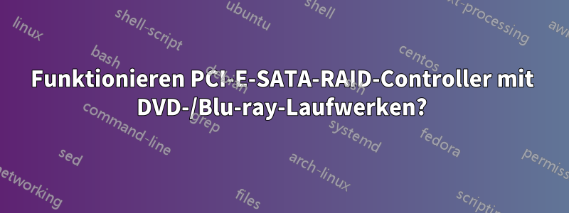 Funktionieren PCI-E-SATA-RAID-Controller mit DVD-/Blu-ray-Laufwerken?