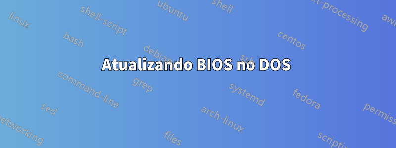 Atualizando BIOS no DOS