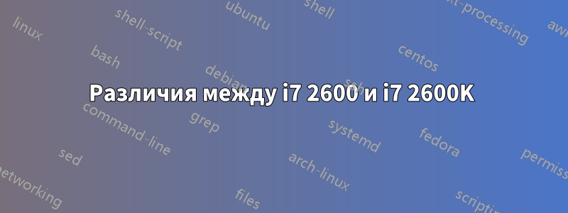 Различия между i7 2600 и i7 2600K