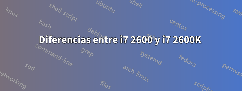 Diferencias entre i7 2600 y i7 2600K