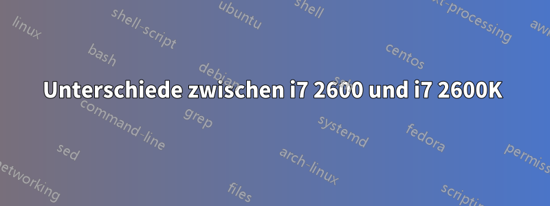 Unterschiede zwischen i7 2600 und i7 2600K