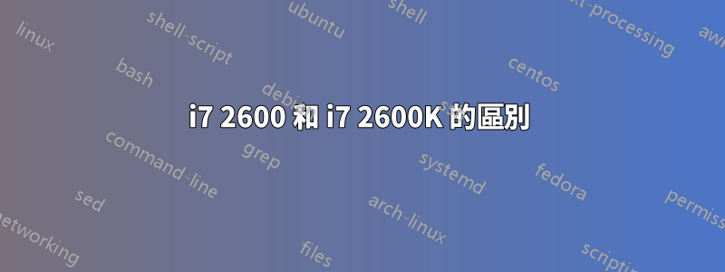 i7 2600 和 i7 2600K 的區別