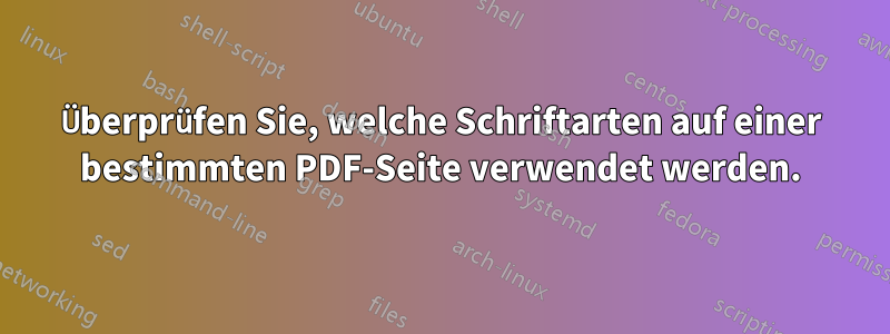 Überprüfen Sie, welche Schriftarten auf einer bestimmten PDF-Seite verwendet werden.