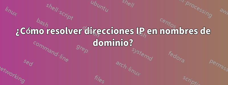 ¿Cómo resolver direcciones IP en nombres de dominio?