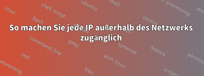 So machen Sie jede IP außerhalb des Netzwerks zugänglich